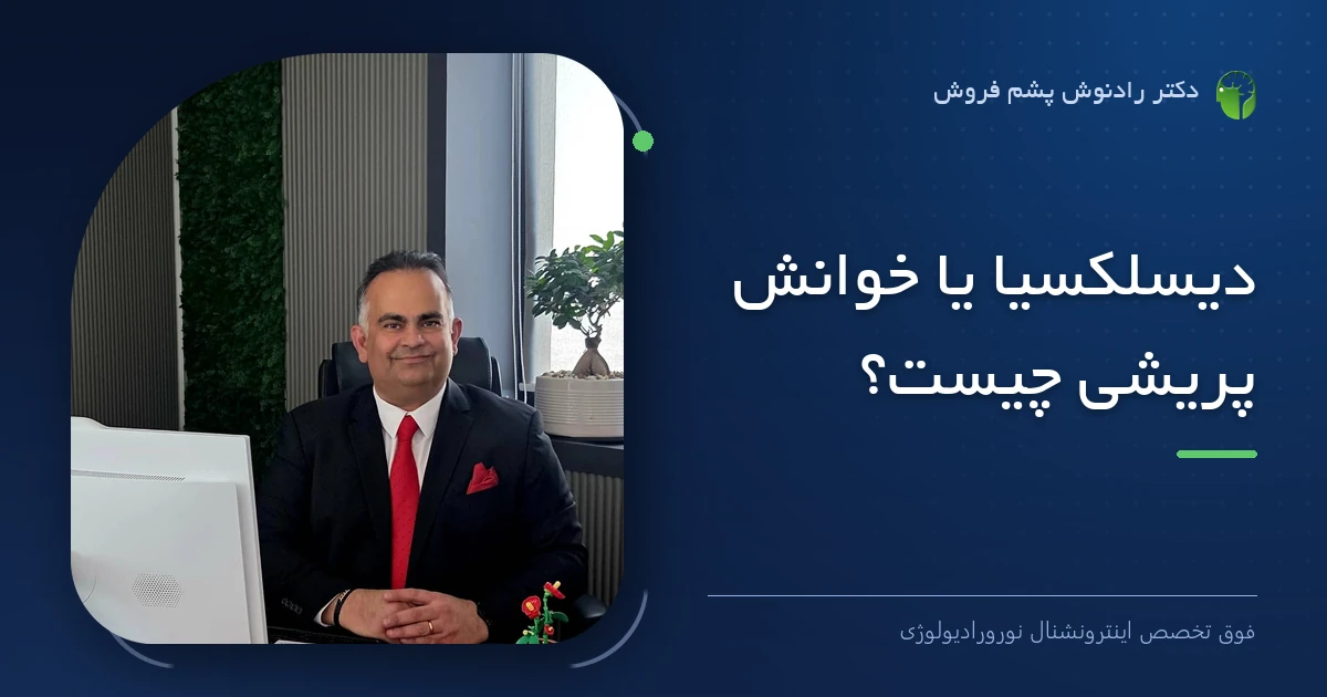 دکتر رادنوش پشم فروش، فوق تخصص اینترونشنال نورورادیولوژی — تصویر شاخص مقاله «دیسلکسیا یا خوانش پریشی چیست؟»