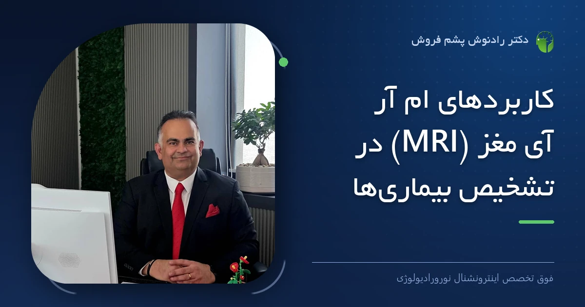 دکتر رادنوش پشم فروش، فوق تخصص اینترونشنال نورورادیولوژی — تصویر شاخص مقاله «کاربردهای ام آر آی مغز (MRI) در تشخیص بیماری‌ها»